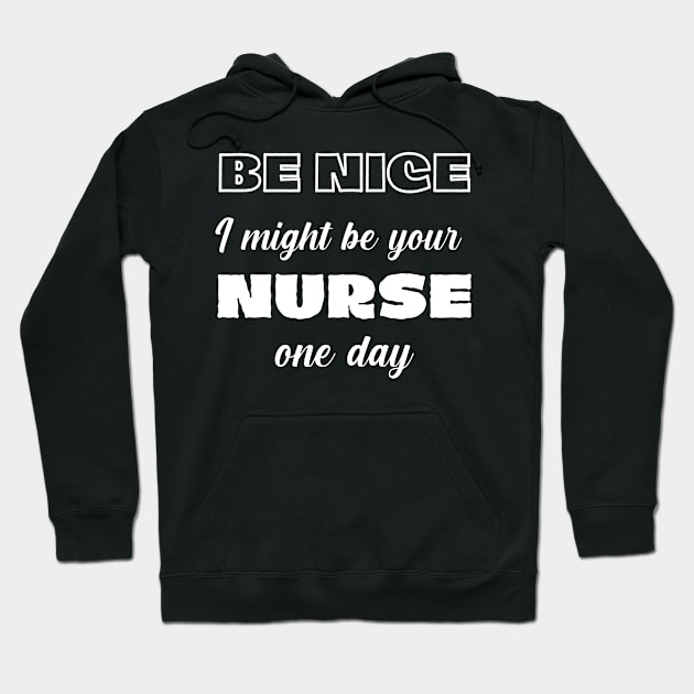 Be Nice I might be your NURSE one day. For nurses Hoodie by topsnthings